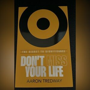 The secret to significance. Don’t miss your life. By Aaron Tredway.